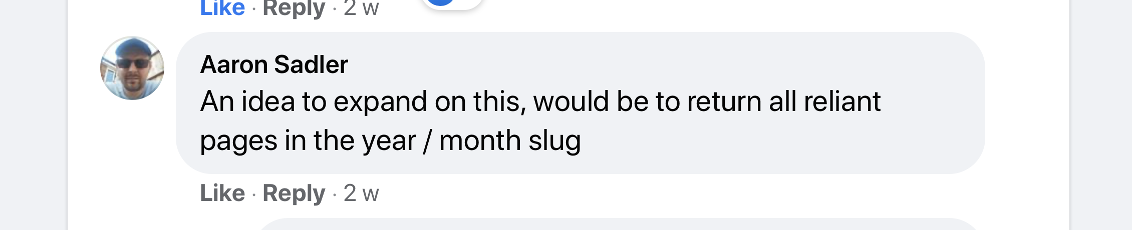 Aaron Sadler on Facebook writing 'An idea to expand on this, would be to return all reliant pages in the year / month slug'